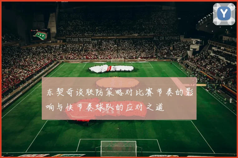 东契奇谈联防策略对比赛节奏的影响与快节奏球队的应对之道